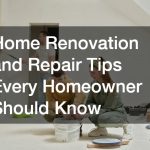 Home Renovation and Repair Tips Every Homeowner Should Know