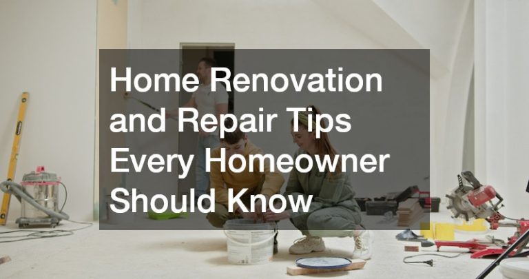 Home Renovation and Repair Tips Every Homeowner Should Know