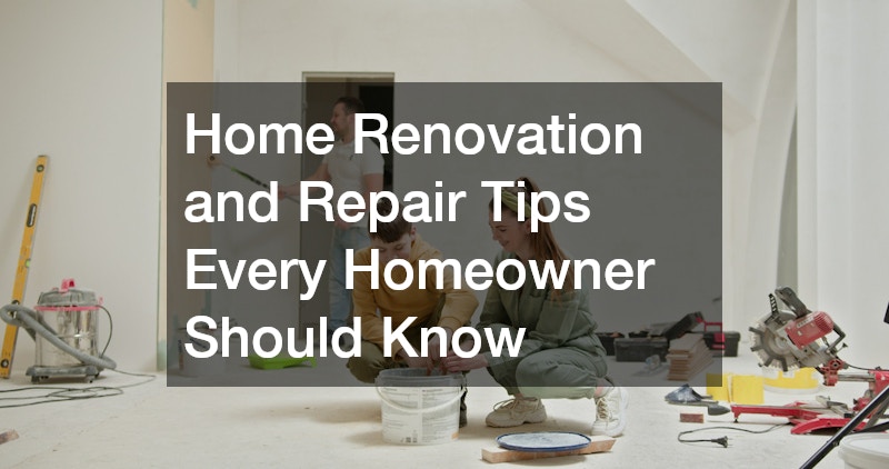 Home Renovation and Repair Tips Every Homeowner Should Know